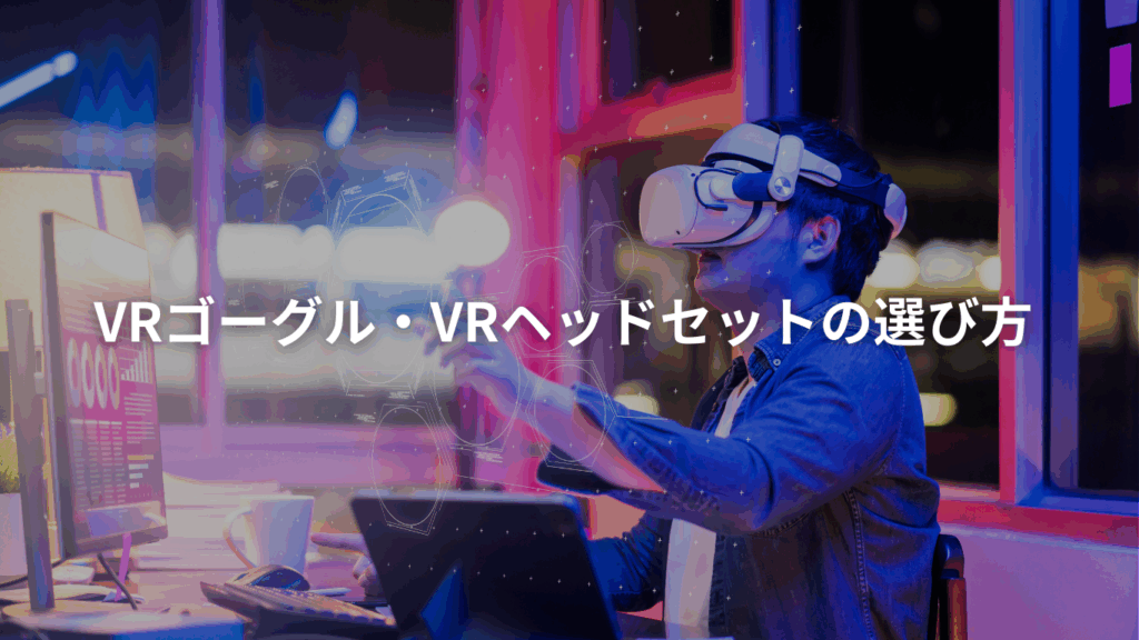 VRゴーグル・VRヘッドセットの選び方