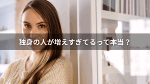 独身の人が増えすぎって本当？