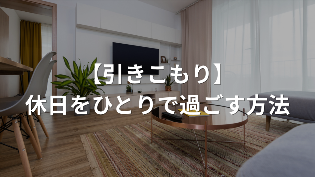 引きこもり 休日をひとりで過ごす方法